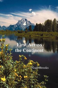 First Across the Continent, (the Story of the Exploring Expedition of Lewis and Clark in 1804-1806) - Noah Brooks