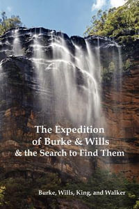 The Expedition of Burke and Wills & the Search to Find Them (by Burke, Wills, King & Walker) - Robert O. Burke