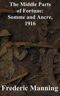 The Middle Parts of Fortune : Somme and Ancre, 1916 - Frederic Manning