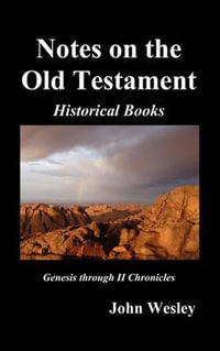 John Wesley's Notes on the Whole Bible : Old Testament, Genesis-Chronicles II - John Wesley