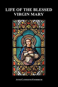 Life of the Blessed Virgin Mary (Hardback) - Anne Catherine Emmerich