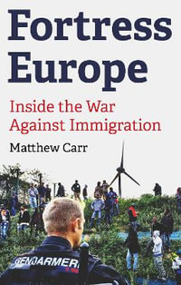 Fortress Europe : Inside the War Against Immigration - Matthew Carr