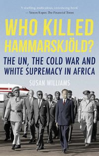 Who Killed Hammarskjold? : The UN, the Cold War and White Supremacy in Africa - Susan Williams