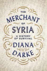 Merchant of Syria : A History of Survival - Diana Darke