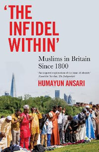 Infidel Within : Muslims in Britain Since 1800 - Humayun Ansari