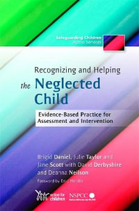 Recognizing and Helping the Neglected Child : Evidence-Based Practice for Assessment and Intervention - Jane Scott