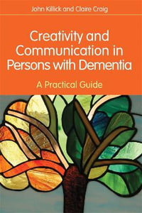 Creativity and Communication in Persons with Dementia : A Practical Guide - Claire Craig