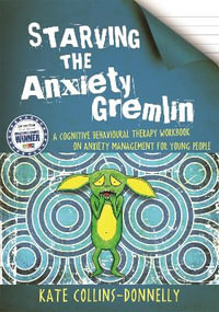 Starving the Anxiety Gremlin: A Cognitive Behavioural Therapy Workbook o : n Anxiety Management for Young People - Kate Collins-Donnelly