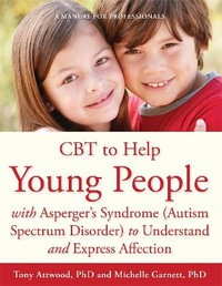 CBT to Help Young People with Asperger's Syndrome (Autism Spectrum Disor : der) to Understand and Express Affection - Michelle Garnett