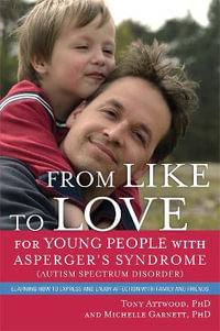 From Like to Love for Young People with Asperger's Syndrome (Autism Spectrum Disorder) : Learning How to Express and Enjoy Affection with Family and Friends - Michelle Garnett