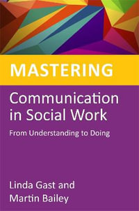 Mastering Communication in Social Work : From Understanding to Doing - Martin Bailey