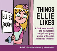 Things Ellie Likes : A Book About Sexuality and Masturbation for Girls and Young Women with Autism and Related Conditions - Kate E. Reynolds