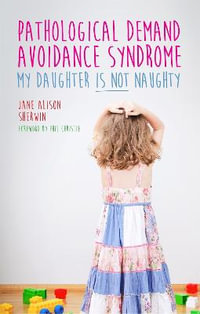 Pathological Demand Avoidance Syndrome - My Daughter is Not Naughty - Jane Alison Sherwin