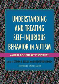 Understanding and Treating Self-Injurious Behavior in Autism : Multi-Disciplinary Perspective - Stephen M. Edelson