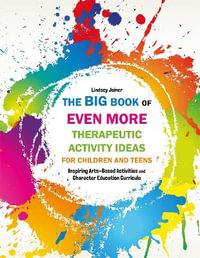 The Big Book of EVEN MORE Therapeutic Activity Ideas for Children and Teens : Inspiring Arts-Based Activities and Character Education Curricula - Lindsey Joiner