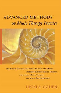 Advanced Methods of Music Therapy Practice: Analytical Music Therapy, Th : e Bonny Method of Guided Imagery and Music, Nordoff-Robbins Music Therapy, and Vocal Psychotherapy - Nicki S. Cohen