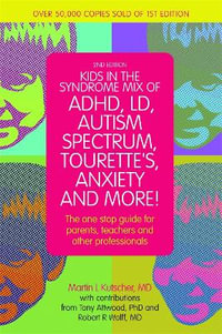 Kids in the Syndrome Mix of ADHD, LD, Autism Spectrum, Tourette's, Anxiety and More! : The one stop guide for parents, teachers and other professionals 2nd Edition - Martin L. Kutscher