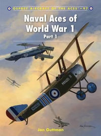 Naval Aces of World War 1 Part I : Aircraft of the Aces - Jon Guttman