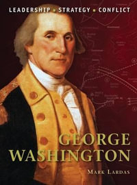 George Washington : Leadership - Strategy - Conflict - Mark; Turner, Graham Lardas