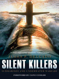 Silent Killers : Submarines and Underwater Warfare - James P. Delgado