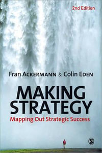 The Practice of Making Strategy : Mapping Out Strategic Success - Fran Ackermann