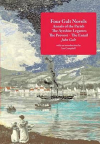 Four Galt Novels : Annals of the Parish, the Ayrshire Legatees, the Provost, the Entail - John Galt