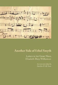 Another Side of Ethel Smyth : Letters to her Great-Niece, Elizabeth Mary Williamson - Ethel M Smyth