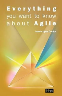 Everything You Want to Know about Agile : How to get Agile results in a less-than-agile organization - It Governance Publishing