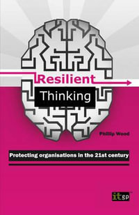 Resilient Thinking - Protecting Organisations in the 21st Century : Protecting Organisations in the 21st Century - Phillip Wood