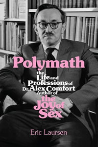 Polymath : The Life and Professions of Dr Alex Comfort, Author of The Joy of Sex - Eric Laursen