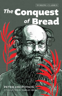 The Conquest of Bread : Working Classics - Peter Kropotkin