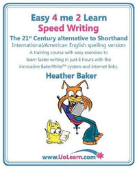 Speed Writing, the 21st Century Alternative to Shorthand (Easy 4 Me 2 Learn) : A Speedwriting Training Course with Easy Exercises to Learn Faster Writing in Just 6 Hours with the Innovative Bakerwrite System and Internet Links - Heather Baker