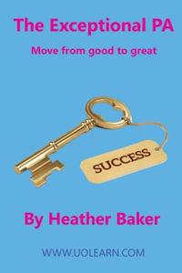 The Exceptional PA - Move from Good to Great : For personal assistants, executive assistants and office professionals to help develop excellent emotional intelligence, management skills and interpersonal skills to excel at work.  Build excellent relationsh - Baker Heather