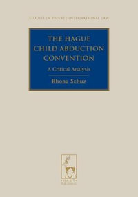 The Hague Child Abduction Convention : A Critical Analysis - Rhona Schuz