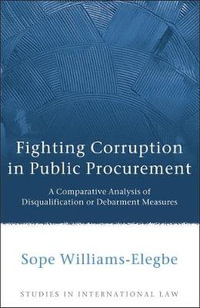 Fighting Corruption in Public Procurement : A Comparative Analysis of Disqualification or Debarment Measures - Sope Williams-Elegbe