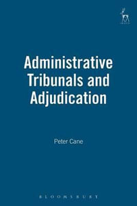 Administrative Tribunals and Adjudication - Peter Cane