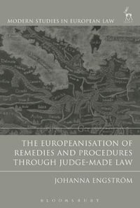 The Europeanisation of Remedies and Procedures through Judge-Made Law : Modern Studies in European Law - Johanna Engström