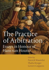 The Practice of Arbitration : Essays in Honour of Hans Van Houtte - Patrick Wautelet