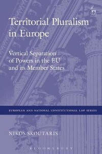 Territorial Pluralism in Europe : Vertical Separation of Powers in the EU and its Member States - Nikos Skoutaris