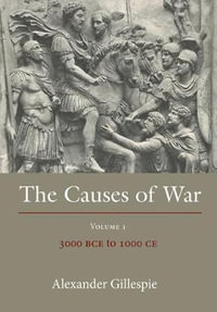 The Causes of War : Volume 1: 3000 Bce to 1000 CE - Alexander Gillespie