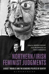 Northern / Irish Feminist Judgments : Judges' Troubles and the Gendered Politics of Identity - Máiréad Enright