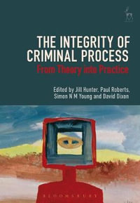 The Integrity of Criminal Process : From Theory into Practice - Jill Hunter