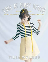 Love at First Stitch : Demystifying Dressmaking - Tilly Walnes