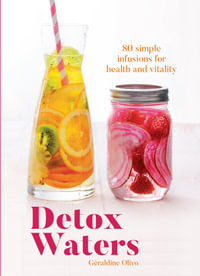 Detox Waters : 80 Simple Infusions for Health and Vitality - Géraldine Olivo