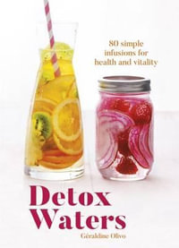 Detox Waters : 80 Simple Infusions for Health and Vitality - Géraldine Olivo