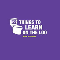 52 Things to Learn on the Loo : Things to Teach Yourself While You Poo - Hugh Jassburn