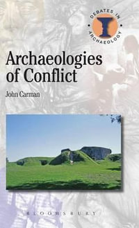 Archaeologies of Conflict : Debates in Archaeology - John Carman