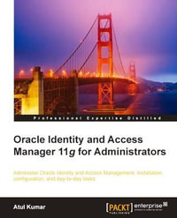 Oracle Identity and Access Manager 11g for Administrators - Atul Kumar