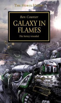 Horus Heresy - Galaxy in Flames : The Horus Heresy - Ben Counter