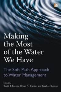 Making the Most of the Water We Have : The Soft Path Approach to Water Management - Oliver Brandes